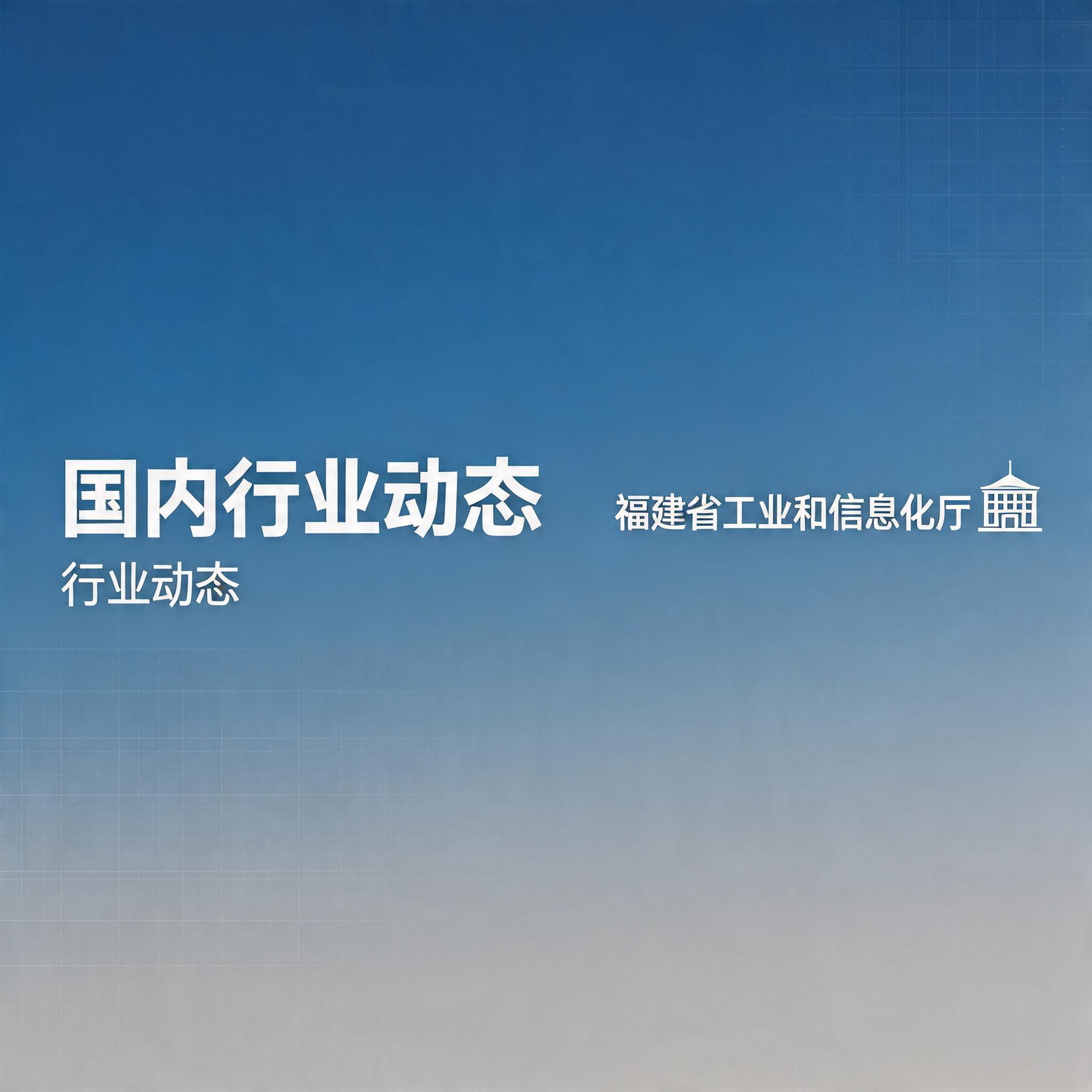国内行业动态 _ 行业动态 _ 福建省工业和信息化厅